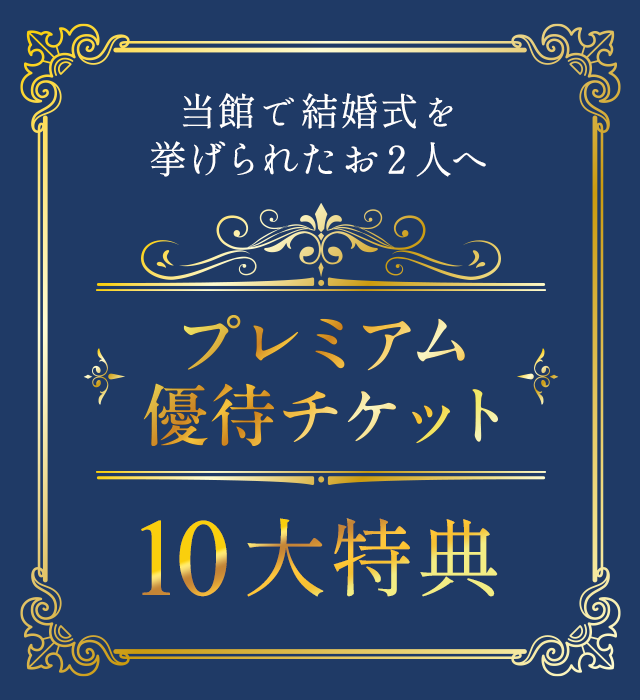 当館で挙式を挙げられたお２人へ プレミアム優待チケット 10大特典